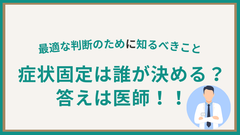 症状固定は誰が決める？答えは医師！最適な判断のために知るべきこと